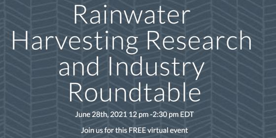 Rainwater Harvesting Research and Industry Roundtable, June 28, 12 - 2:30 pm EDT Rainwater Harvesting Research and Industry Roundtable