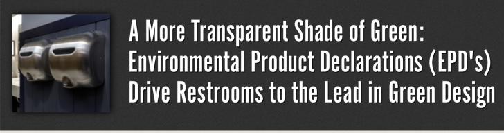 A More Transparent Shade of Green: Environmental Product Declarations (EPD's) Drive Restrooms to the Lead in Green Design